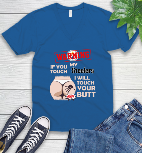Pittsburgh Steelers NFL Football Warning If You Touch My Team I Will Touch My Butt V-Neck T-Shirt 5
