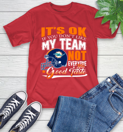 Miami Dolphins NFL Football You Don't Like My Team Not Everyone Has Good Taste T-Shirt 11