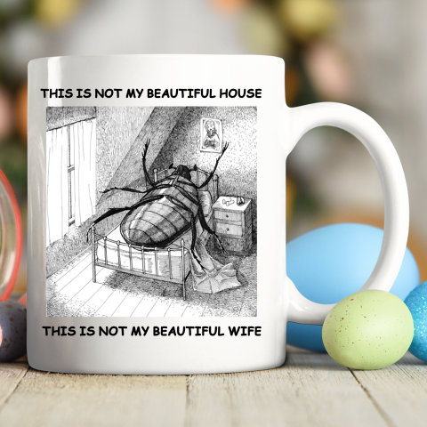 This Is Not My Beautiful House This Is Not My Beautiful Wife Shirt  Kafka's Metamorphosis Talking Heads Ceramic Mug 11oz