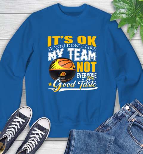 NBA It's Ok If You Don't Like My Team Phoenix Suns Not Everyone Has Good Taste Basketball Sweatshirt 9