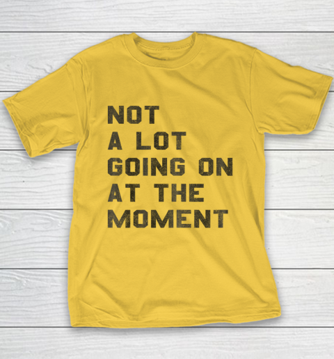 Not a Lot Going on at the Moment Youth T-Shirt 4