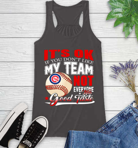 Chicago Cubs MLB Baseball You Don't Like My Team Not Everyone Has Good Taste (1) Racerback Tank 11