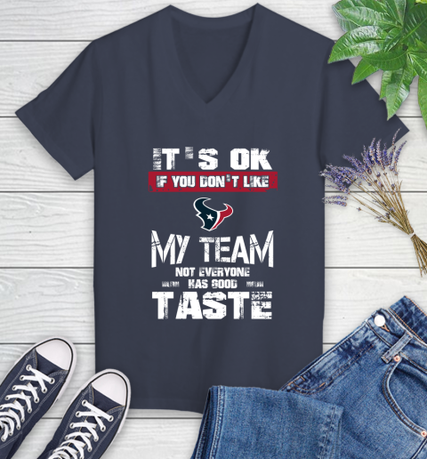 Houston Texans NFL Football It's Ok If You Don't Like My Team Not Everyone Has Good Taste Women's V-Neck T-Shirt 12