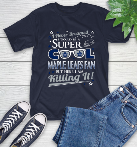 Toronto Maple Leafs NHL Hockey I Never Dreamed I Would Be Super Cool Fan T-Shirt 3