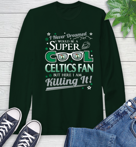 Boston Celtics NBA Basketball I Never Dreamed I Would Be Super Cool Fan Long Sleeve T-Shirt 7