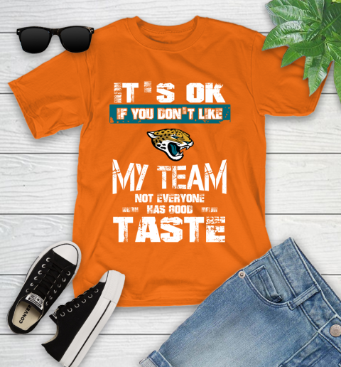 Jacksonville Jaguars NFL Football It's Ok If You Don't Like My Team Not Everyone Has Good Taste Youth T-Shirt 9