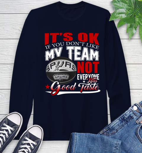 NBA It's Ok If You Don't Like My Team San Antonio Spurs Not Everyone Has Good Taste Basketball Long Sleeve T-Shirt 3