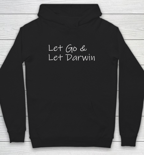 Let's Go Darwin Shirt Let Go And Let Darwin Hoodie