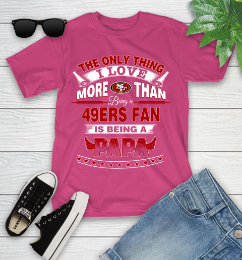 NFL The Only Thing I Love More Than Being A San Francisco 49ers Fan Is Being A Papa Football Youth T-Shirt 11