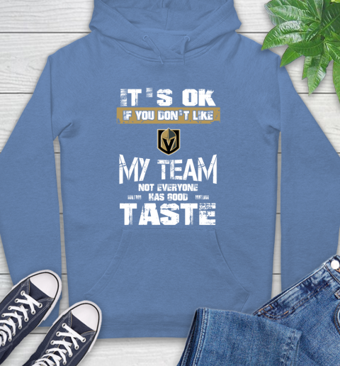Vegas Golden Knights NHL Hockey It's Ok If You Don't Like My Team Not Everyone Has Good Taste Hoodie 11