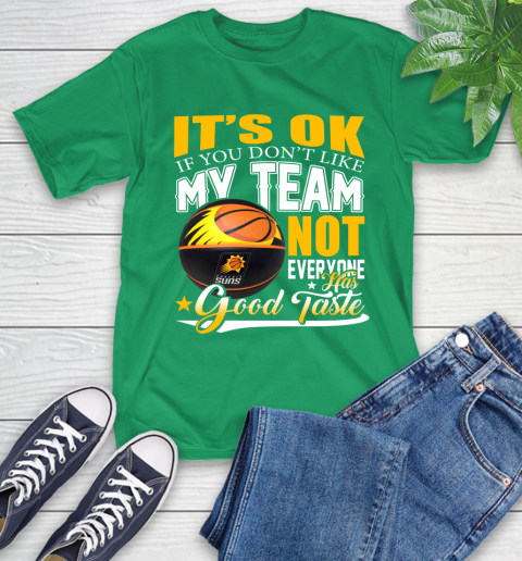 NBA It's Ok If You Don't Like My Team Phoenix Suns Not Everyone Has Good Taste Basketball T-Shirt 7