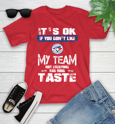 Toronto Blue Jays MLB Baseball It's Ok If You Don't Like My Team Not Everyone Has Good Taste Youth T-Shirt 13