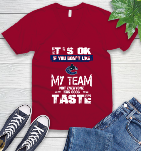 Vancouver Canucks NHL Hockey It s Ok If You Don t Like My Team Not Everyone Has Good Taste V Neck T Shirt