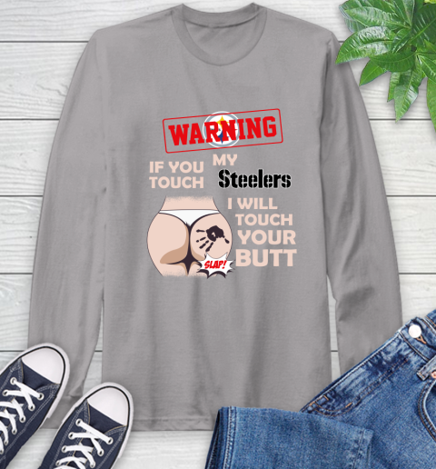 Pittsburgh Steelers NFL Football Warning If You Touch My Team I Will Touch My Butt Long Sleeve T-Shirt 6