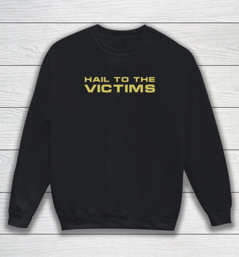 Hail To The Victims Shirt Sweatshirt