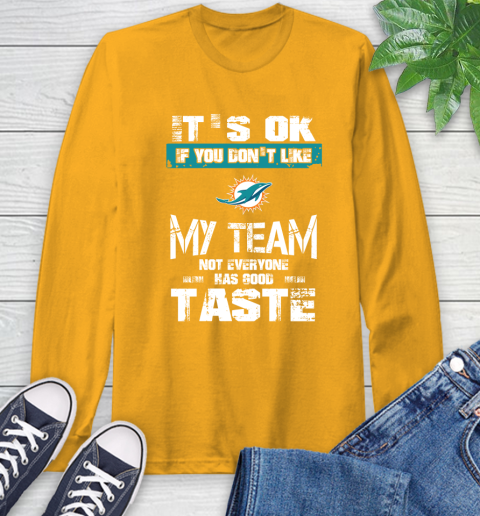 Miami Dolphins NFL Football It's Ok If You Don't Like My Team Not Everyone Has Good Taste Long Sleeve T-Shirt 2