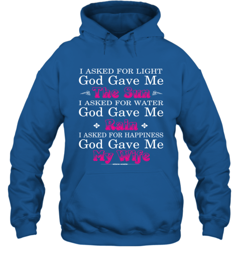 Funny Shirt for Husband I Asked God for Light and Happiness God Gave me my Wife Hoodie