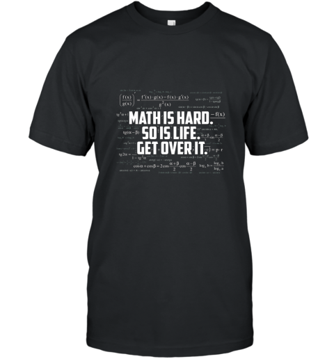 Funny Math Tee Shirts Math Is Hard So Is Life Get Over It T-Shirt