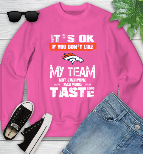 Denver Broncos NFL Football It's Ok If You Don't Like My Team Not Everyone Has Good Taste Youth Sweatshirt 6