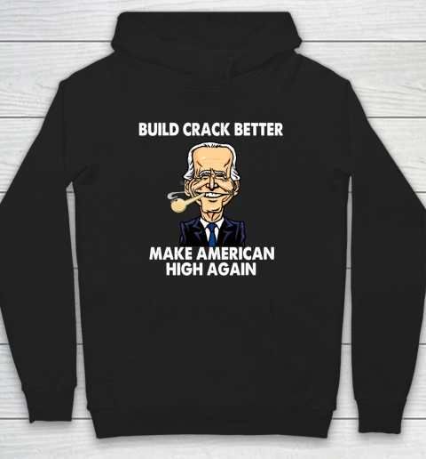 Build Crack Better Make American High Again  Biden Funny Hoodie