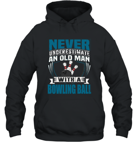 NEVER UNDERESTIMATE AN OLD MAN WITH A BOWLING BALL T SHIRT  FATHER DAY Hooded