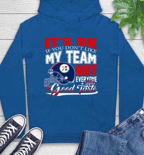 Pittsburgh Steelers NFL Football You Don't Like My Team Not Everyone Has Good Taste Hoodie 9