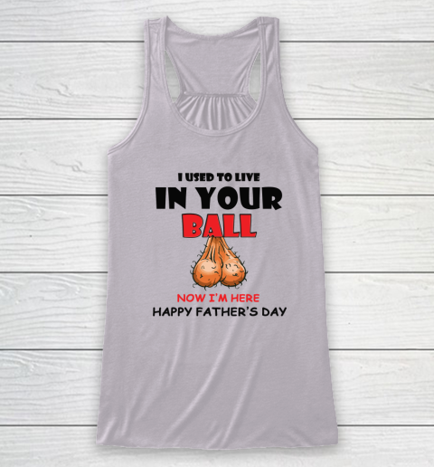 I Used To Live In Your Balls Funny Dad Father's Day Racerback Tank 2