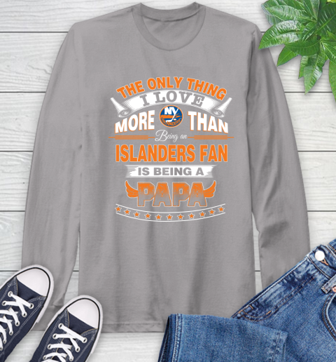 NHL The Only Thing I Love More Than Being A New York Islanders Fan Is Being A Papa Hockey Long Sleeve T-Shirt 6
