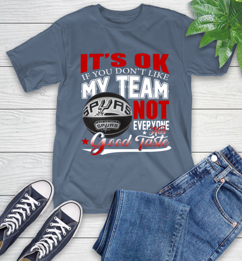 NBA It's Ok If You Don't Like My Team San Antonio Spurs Not Everyone Has Good Taste Basketball T-Shirt 8