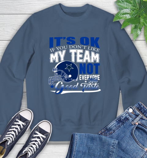 Dallas Cowboys NFL Football You Don't Like My Team Not Everyone Has Good Taste Sweatshirt 8