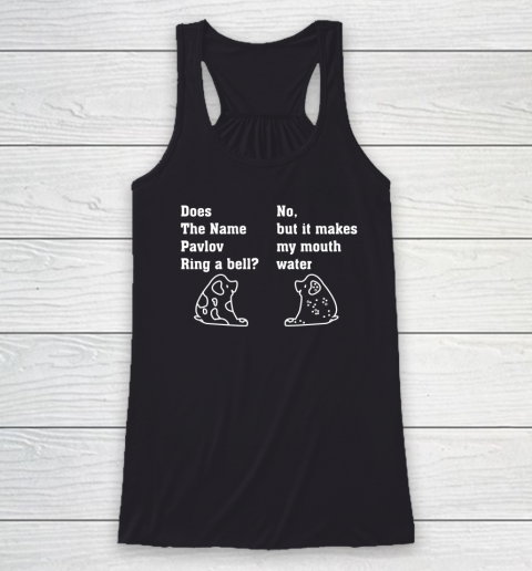 Does the Pavlov Ring A Bell  No, But It Makes My Mouth Water Racerback Tank