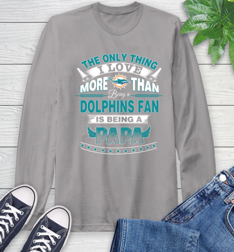 NFL The Only Thing I Love More Than Being A Miami Dolphins Fan Is Being A Papa Football Long Sleeve T-Shirt 6