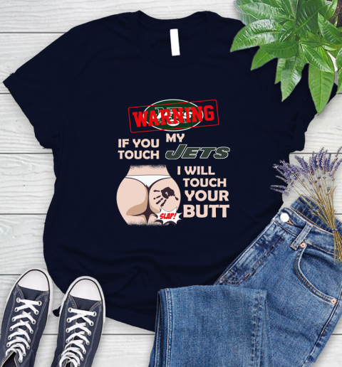 New York Jets NFL Football Warning If You Touch My Team I Will Touch My Butt Women's T-Shirt 2