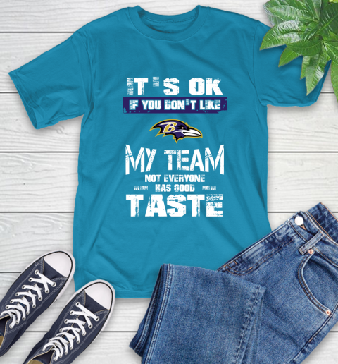 Baltimore Ravens NFL Football It's Ok If You Don't Like My Team Not Everyone Has Good Taste T-Shirt 9