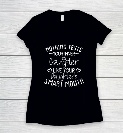 Nothing Tests Your Inner Gangster Like Your Daughter's Mouth Women's V-Neck T-Shirt