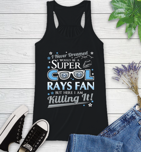 Tampa Bay Rays MLB Baseball I Never Dreamed I Would Be Super Cool Fan Racerback Tank