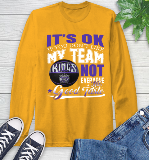 NBA It's Ok If You Don't Like My Team Sacramento Kings Not Everyone Has Good Taste Basketball Long Sleeve T-Shirt 2