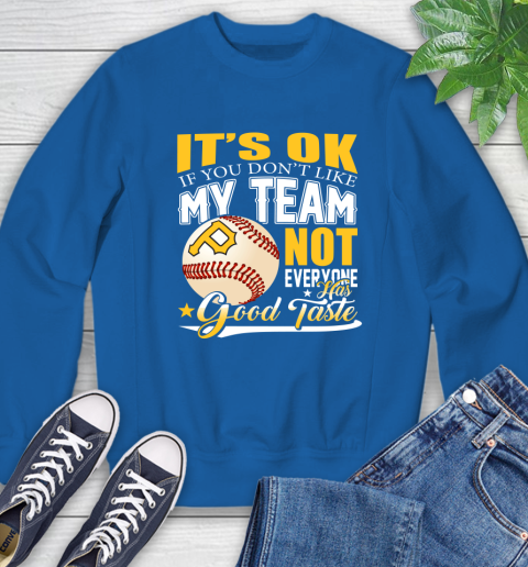 Pittsburgh Pirates MLB Baseball You Don't Like My Team Not Everyone Has Good Taste Sweatshirt 9