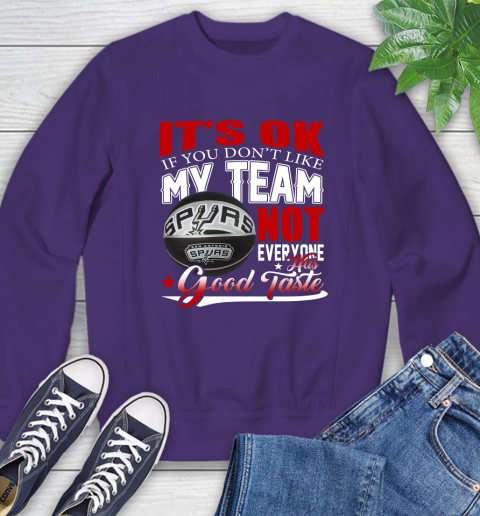 NBA It's Ok If You Don't Like My Team San Antonio Spurs Not Everyone Has Good Taste Basketball Sweatshirt 4