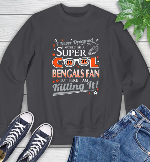 Cincinnati Bengals NFL Football I Never Dreamed I Would Be Super Cool Fan Sweatshirt - Image 7
