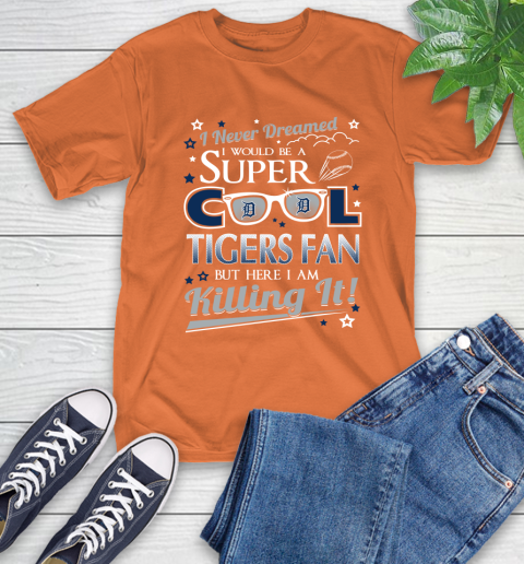 Detroit Tigers MLB Baseball I Never Dreamed I Would Be Super Cool Fan T-Shirt 4