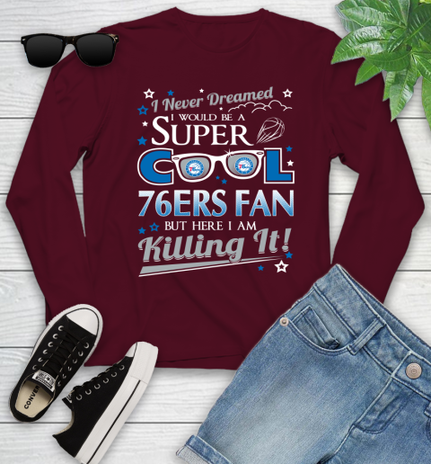 Philadelphia 76ers NBA Basketball I Never Dreamed I Would Be Super Cool Fan Youth Long Sleeve 6