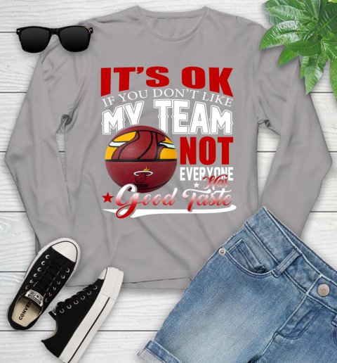 NBA It's Ok If You Don't Like My Team Miami Heat Not Everyone Has Good Taste Basketball Youth Long Sleeve 5