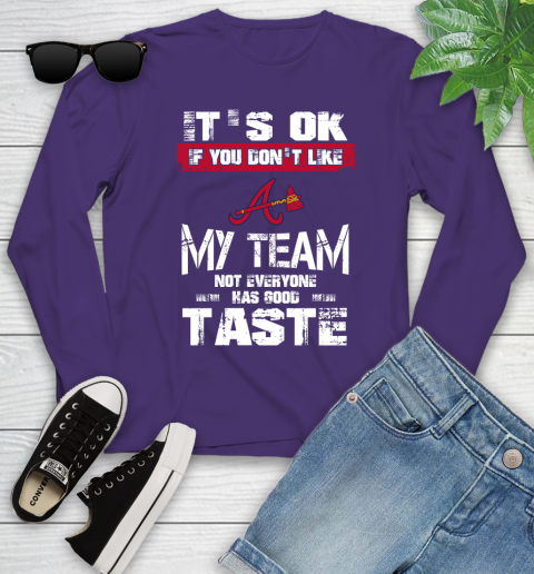 Atlanta Braves MLB Baseball It's Ok If You Don't Like My Team Not Everyone Has Good Taste Youth Long Sleeve 4