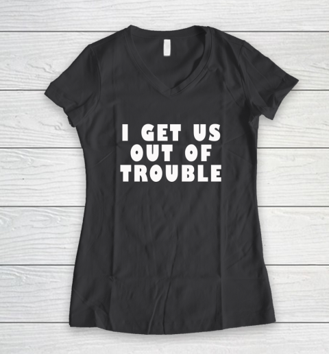 I Get Us Out Of Trouble Women's V-Neck T-Shirt 4