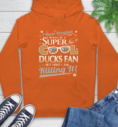 Anaheim Ducks NHL Hockey I Never Dreamed I Would Be Super Cool Fan Hoodie 4