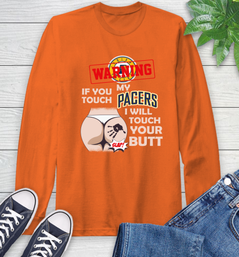 Indiana Pacers NBA Basketball Warning If You Touch My Team I Will Touch My Butt Long Sleeve T-Shirt 4