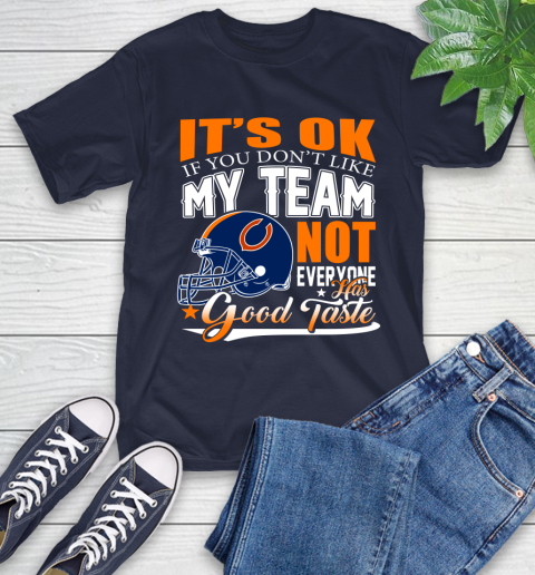 NFL It's Ok If You Don't Like My Team Chicago Bears Not Everyone Has Good Taste Football T-Shirt 3