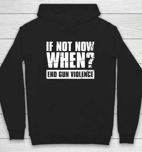 End Gun Violence Shirt Wear Orange Anti Gun If Not Now When Hoodie