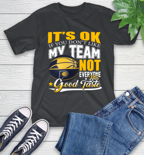 NBA It's Ok If You Don't Like My Team Indiana Pacers Not Everyone Has Good Taste Basketball T-Shirt